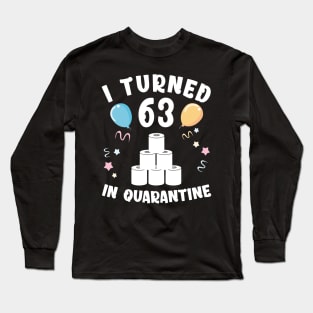 I Turned 63 In Quarantine Long Sleeve T-Shirt